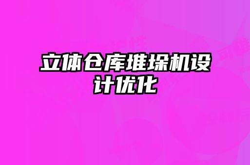 立體倉庫堆垛機設(shè)計優(yōu)化
