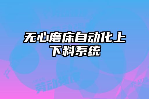 無(wú)心磨床自動(dòng)化上下料系統(tǒng)