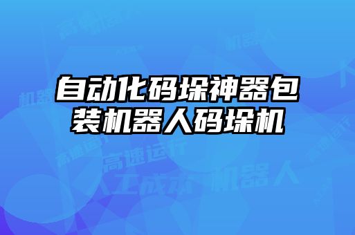 自動化碼垛神器包裝機(jī)器人碼垛機(jī)