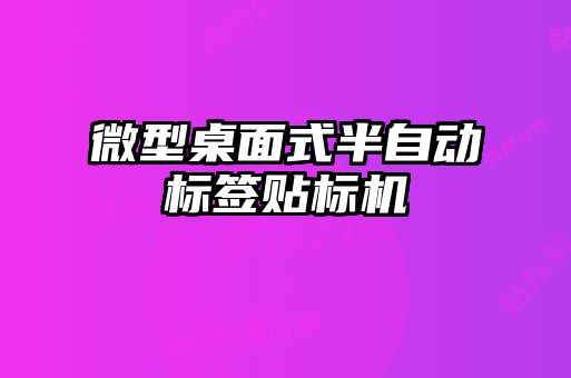 微型桌面式半自動標(biāo)簽貼標(biāo)機