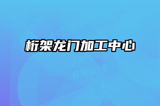 桁架龍門(mén)加工中心