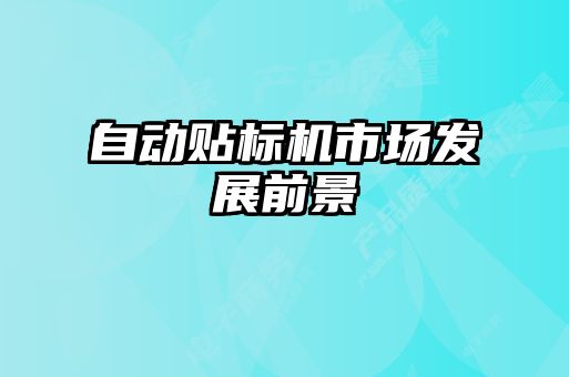 自動(dòng)貼標(biāo)機(jī)市場(chǎng)發(fā)展前景