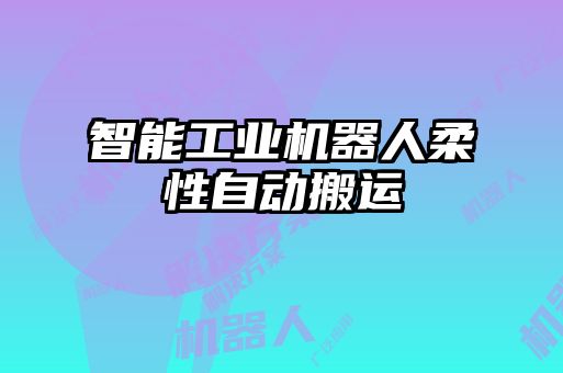 智能工業(yè)機(jī)器人柔性自動搬運(yùn)