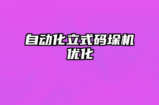 自動(dòng)化立式碼垛機(jī)優(yōu)化