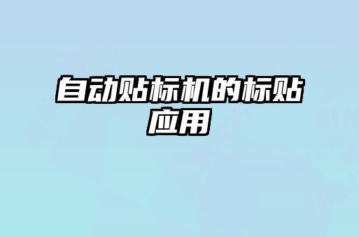 自動(dòng)貼標(biāo)機(jī)的標(biāo)貼應(yīng)用