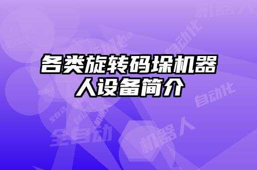 各類旋轉(zhuǎn)碼垛機(jī)器人設(shè)備簡介