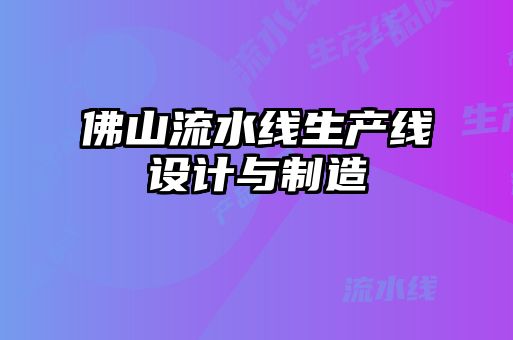 佛山流水線生產(chǎn)線設(shè)計(jì)與制造