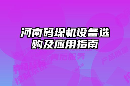 河南碼垛機(jī)設(shè)備選購及應(yīng)用指南