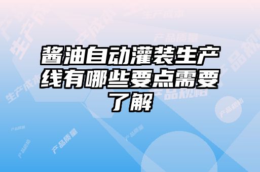 醬油自動(dòng)灌裝生產(chǎn)線有哪些要點(diǎn)需要了解