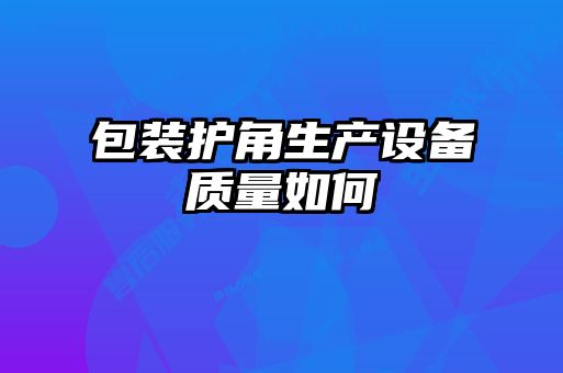 包裝護角生產設備質量如何