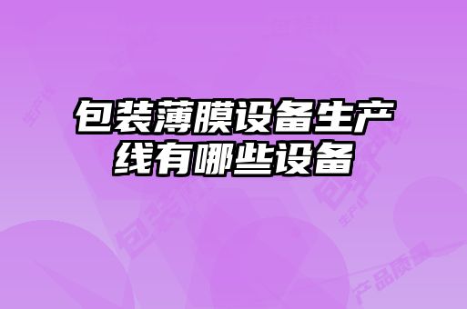 包裝薄膜設(shè)備生產(chǎn)線(xiàn)有哪些設(shè)備
