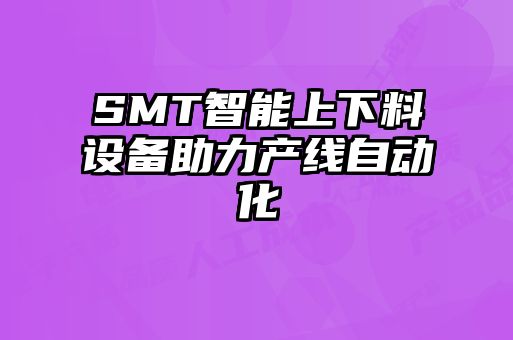 SMT智能上下料設備助力產(chǎn)線自動化