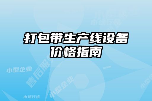 打包帶生產(chǎn)線設(shè)備價(jià)格指南