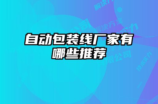 自動(dòng)包裝線廠家有哪些推薦