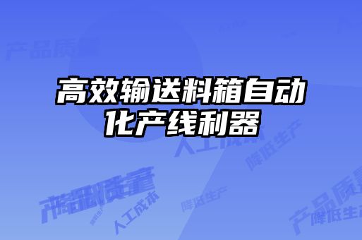 高效輸送料箱自動化產線利器