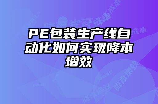 PE包裝生產線自動化如何實現降本增效