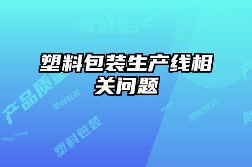 塑料包裝生產(chǎn)線相關問題