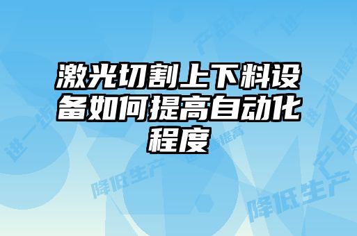 激光切割上下料設備如何提高自動化程度