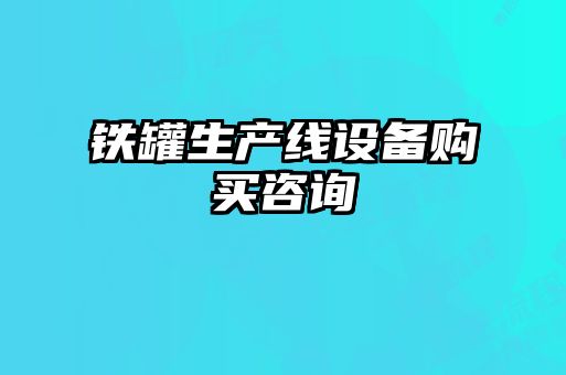 鐵罐生產(chǎn)線設(shè)備購買咨詢