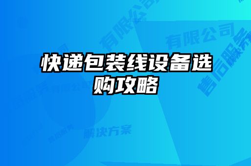 快遞包裝線設(shè)備選購(gòu)攻略