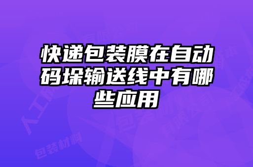 快遞包裝膜在自動(dòng)碼垛輸送線(xiàn)中有哪些應(yīng)用