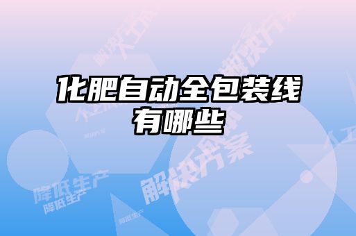 化肥自動(dòng)全包裝線有哪些