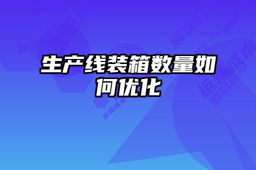 生產(chǎn)線裝箱數(shù)量如何優(yōu)化