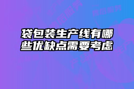 袋包裝生產(chǎn)線有哪些優(yōu)缺點(diǎn)需要考慮