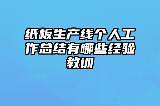 紙板生產(chǎn)線個(gè)人工作總結(jié)有哪些經(jīng)驗(yàn)教訓(xùn)