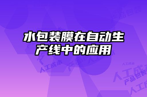水包裝膜在自動生產(chǎn)線中的應用