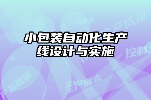 小包裝自動化生產(chǎn)線設(shè)計(jì)與實(shí)施