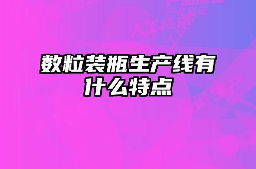 數(shù)粒裝瓶生產(chǎn)線有什么特點(diǎn)