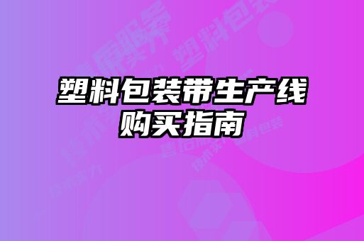 塑料包裝帶生產(chǎn)線購(gòu)買指南
