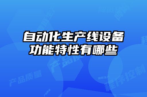 自動化生產(chǎn)線設(shè)備功能特性有哪些
