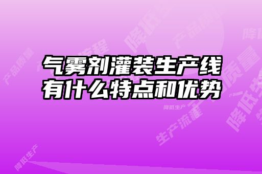 氣霧劑灌裝生產(chǎn)線有什么特點(diǎn)和優(yōu)勢(shì)