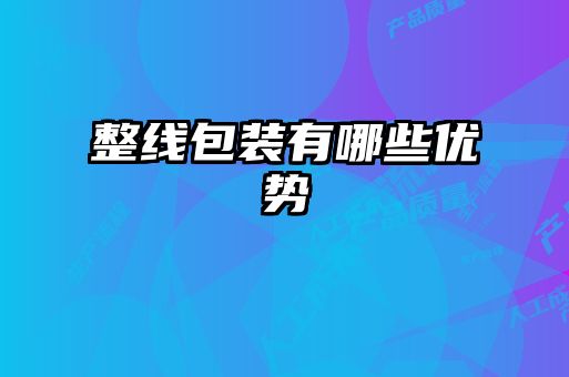 整線包裝有哪些優(yōu)勢