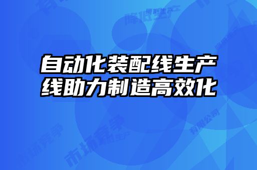 自動化裝配線生產(chǎn)線助力制造高效化