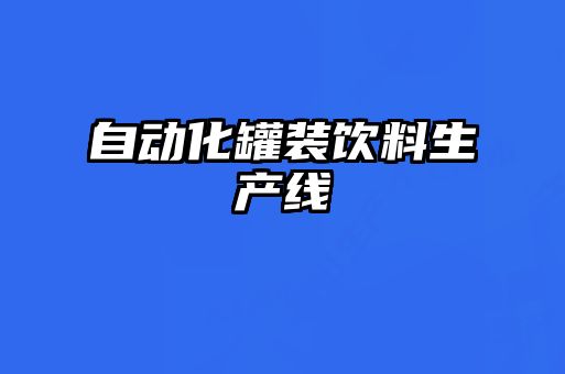自動(dòng)化罐裝飲料生產(chǎn)線