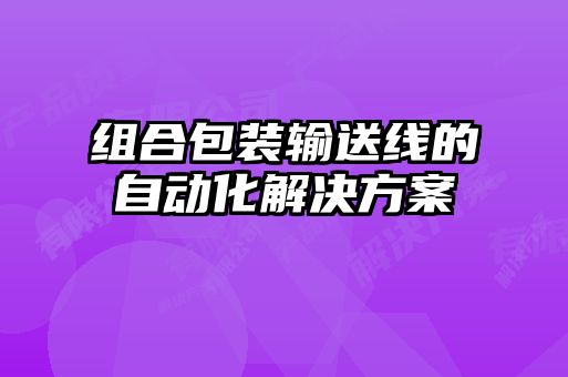 組合包裝輸送線的自動化解決方案